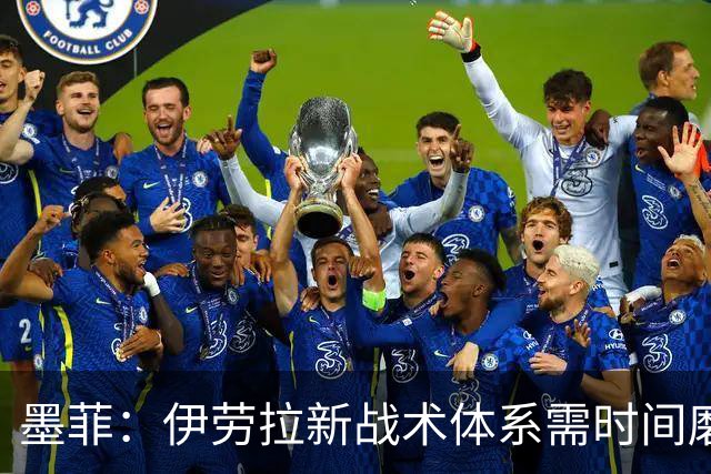 墨菲：伊劳拉新战术体系需时间磨合，中场隐患待解决