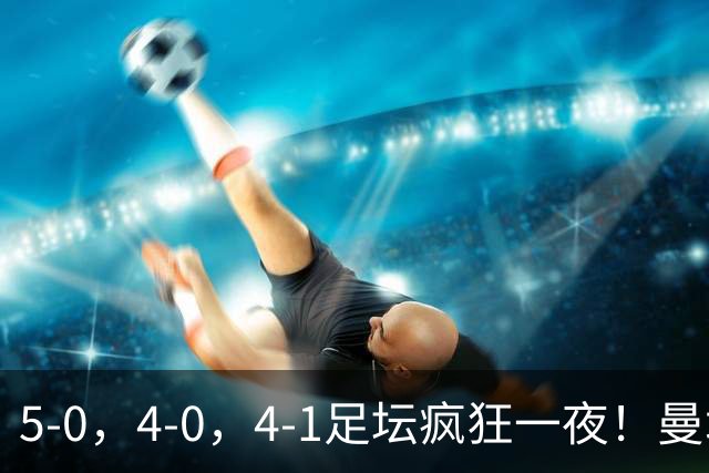 5-0，4-0，4-1足坛疯狂一夜！曼城，尤文图斯造惨案，马赛惨败！